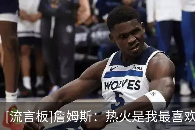 [流言板]詹姆斯：热火是我最喜欢的球队之一，16骑士和20湖人也不错